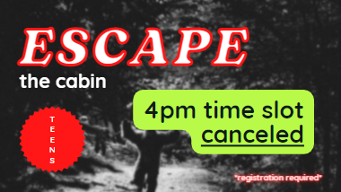 teen escape the cabin - 4pm time slot canceled