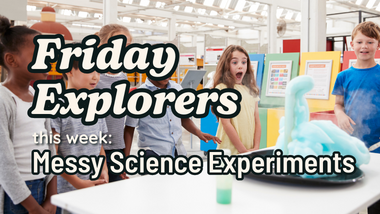 Friday Explorers: Messy Science Experiments