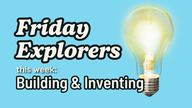 Friday Explorers: Building and Inventing