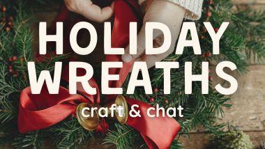 Holiday Wreaths Craft and Chat